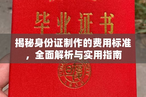 高明揭秘身份证制作的费用标准，全面解析与实用指南